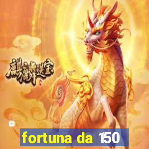 fortuna da 150