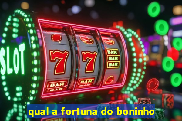 qual a fortuna do boninho