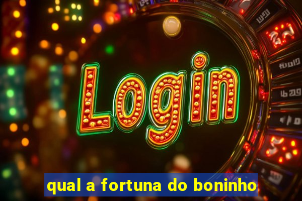 qual a fortuna do boninho