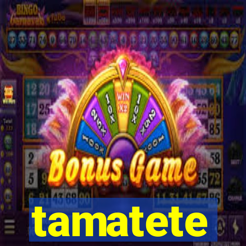 tamatete