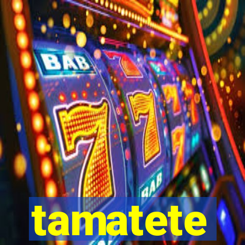 tamatete