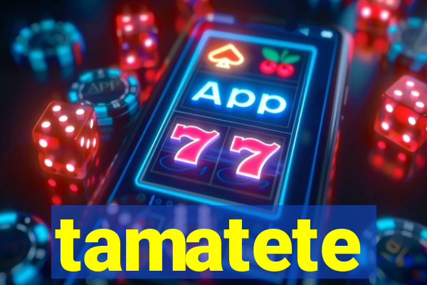 tamatete