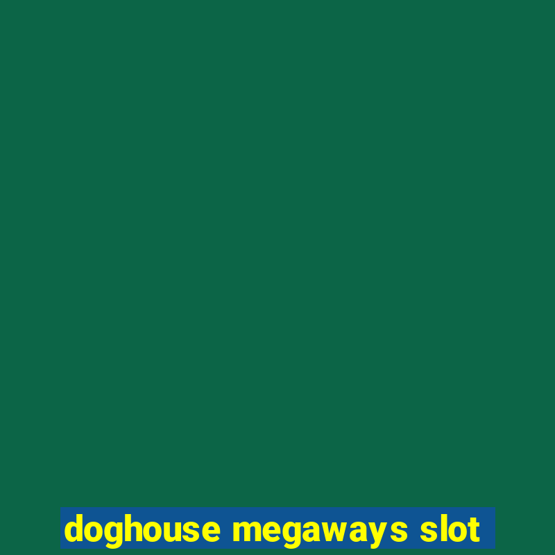 doghouse megaways slot