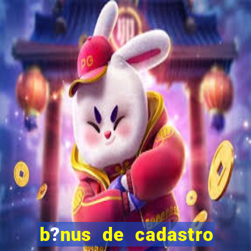 b?nus de cadastro grátis cassino