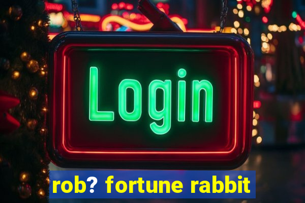 rob? fortune rabbit