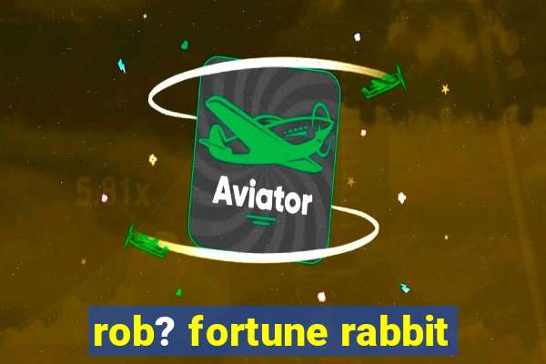 rob? fortune rabbit