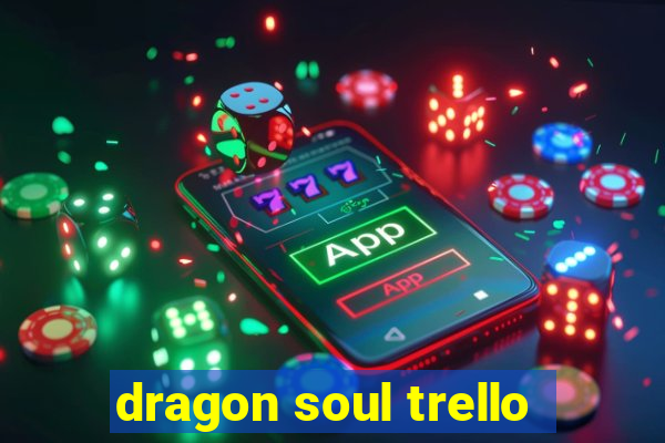 dragon soul trello