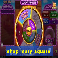 shop mary square