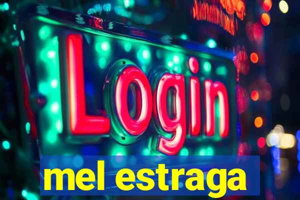 mel estraga