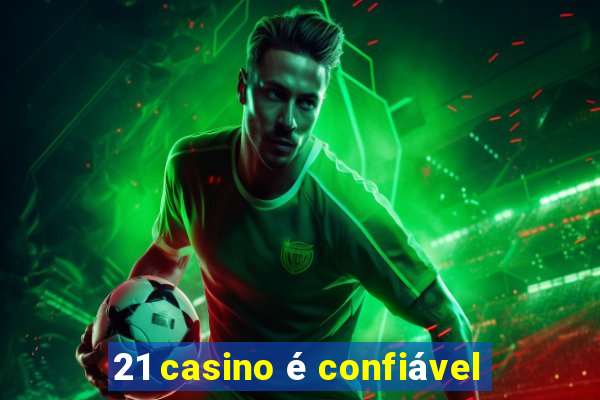 21 casino é confiável