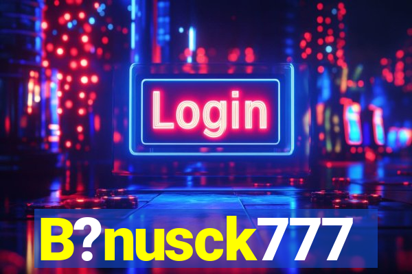 B?nusck777