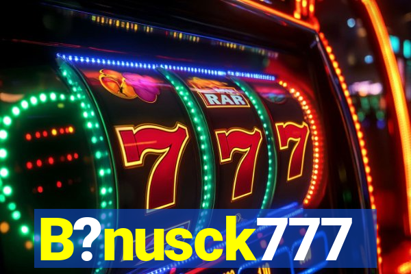 B?nusck777