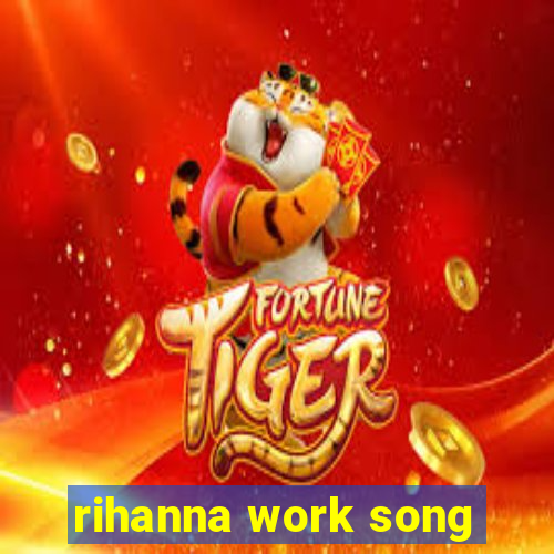 rihanna work song