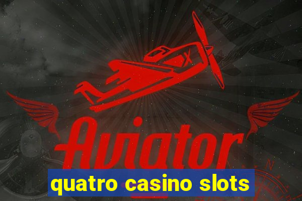 quatro casino slots