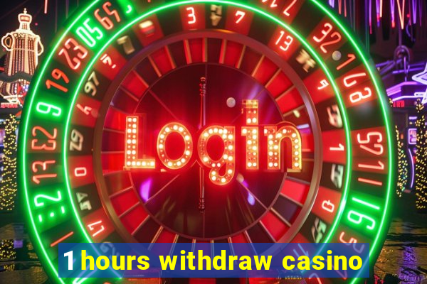 1 hours withdraw casino