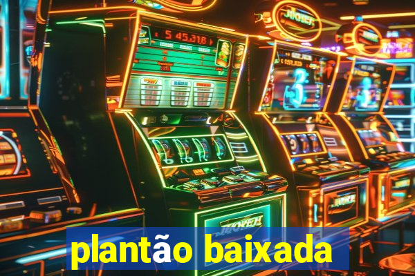 plantão baixada