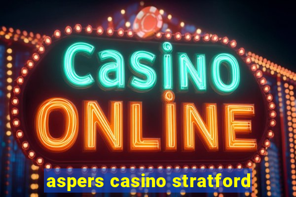 aspers casino stratford