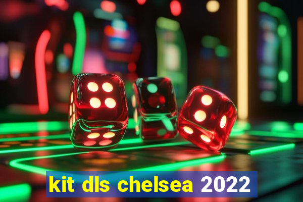 kit dls chelsea 2022