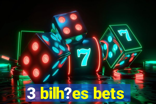 3 bilh?es bets