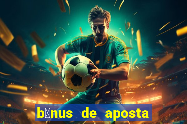 b么nus de aposta gr谩tis no cadastro