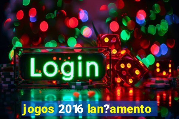 jogos 2016 lan?amento