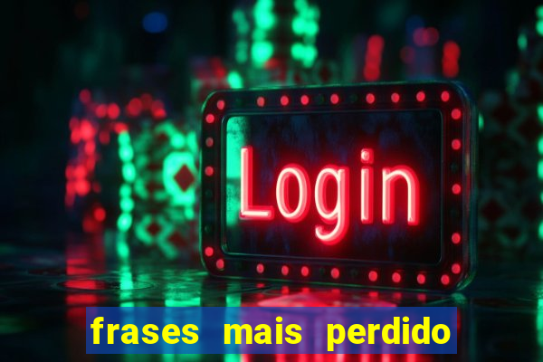 frases mais perdido que surdo em bingo