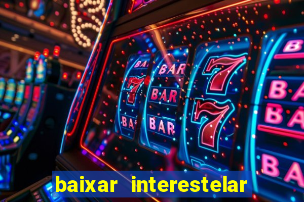 baixar interestelar filme completo dublado