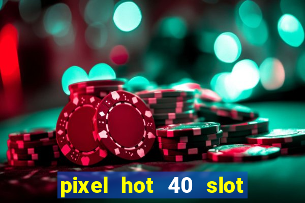 pixel hot 40 slot free play