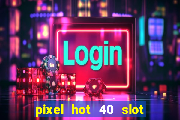 pixel hot 40 slot free play