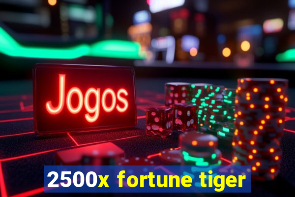 2500x fortune tiger