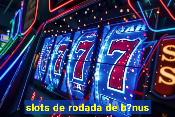 slots de rodada de b?nus