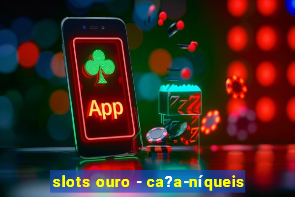 slots ouro - ca?a-níqueis