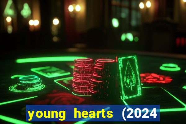 young hearts (2024 assistir online gratis)