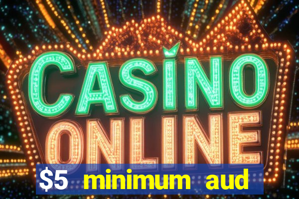 $5 minimum aud deposit creditcard aus casino online