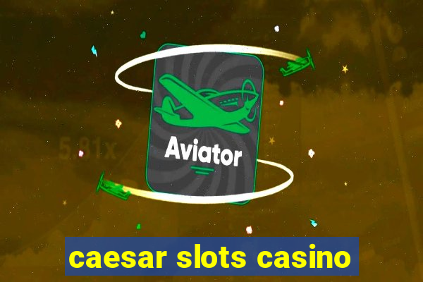 caesar slots casino