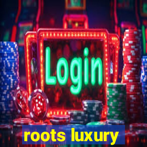 roots luxury