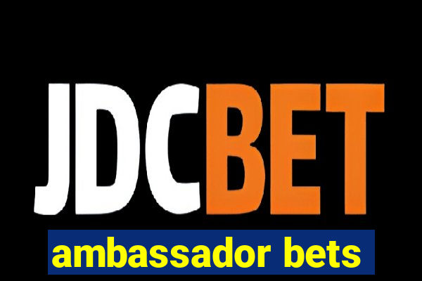 ambassador bets