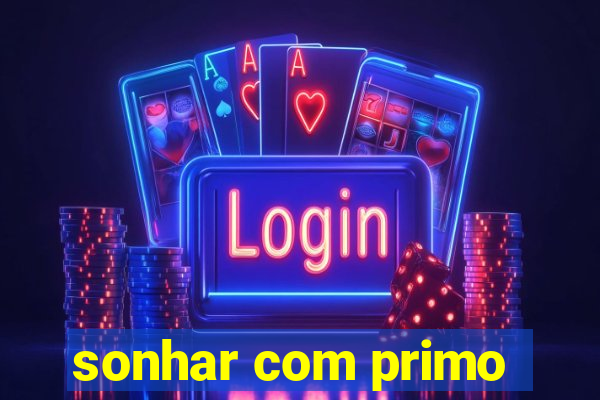 sonhar com primo