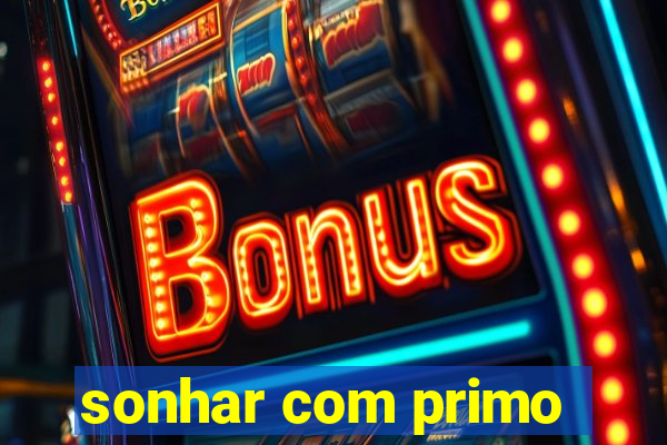 sonhar com primo