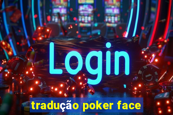 tradução poker face