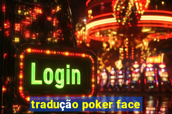 tradução poker face