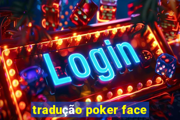 tradução poker face