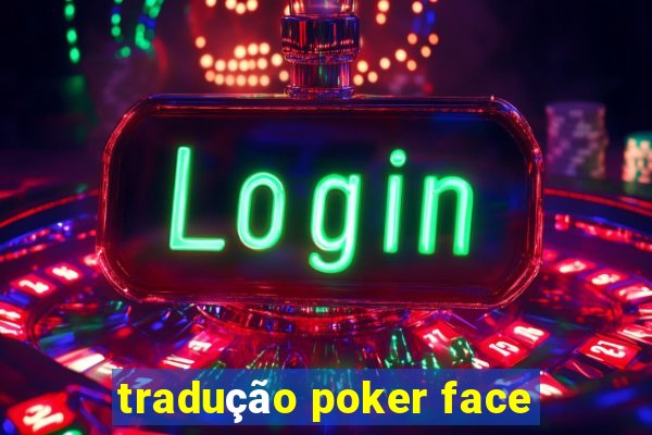 tradução poker face