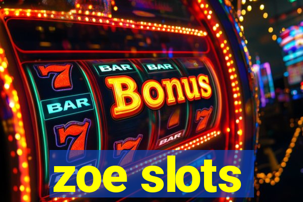 zoe slots