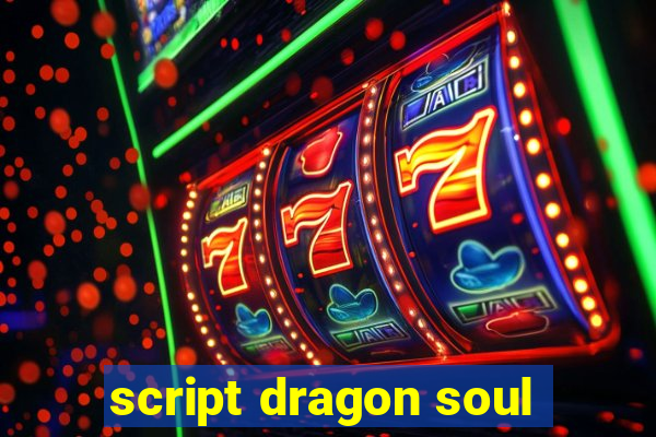 script dragon soul