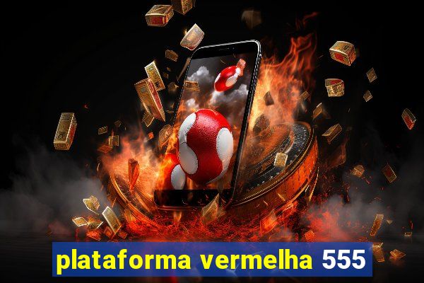 plataforma vermelha 555