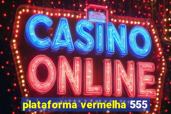 plataforma vermelha 555