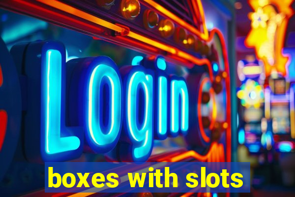 boxes with slots