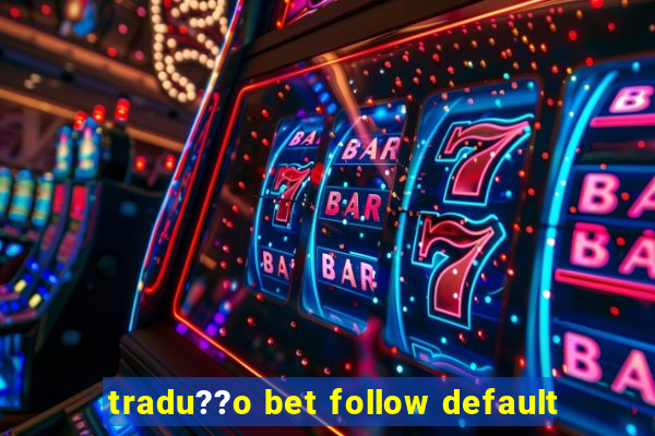 tradu??o bet follow default