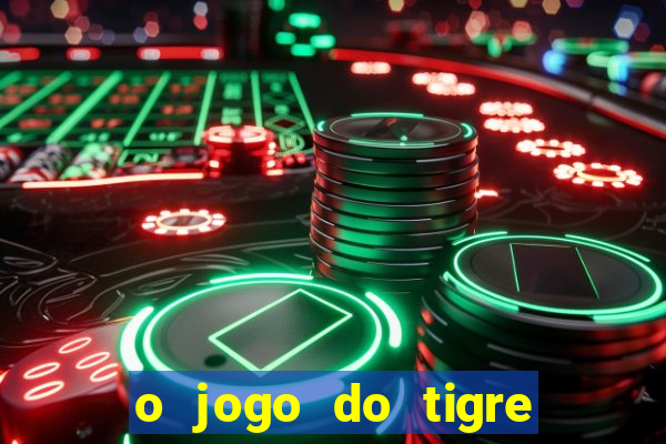 o jogo do tigre da dinheiro